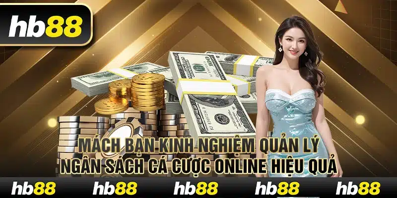 Mách bạn kinh nghiệm quản lý ngân sách cá cược online hiệu quả